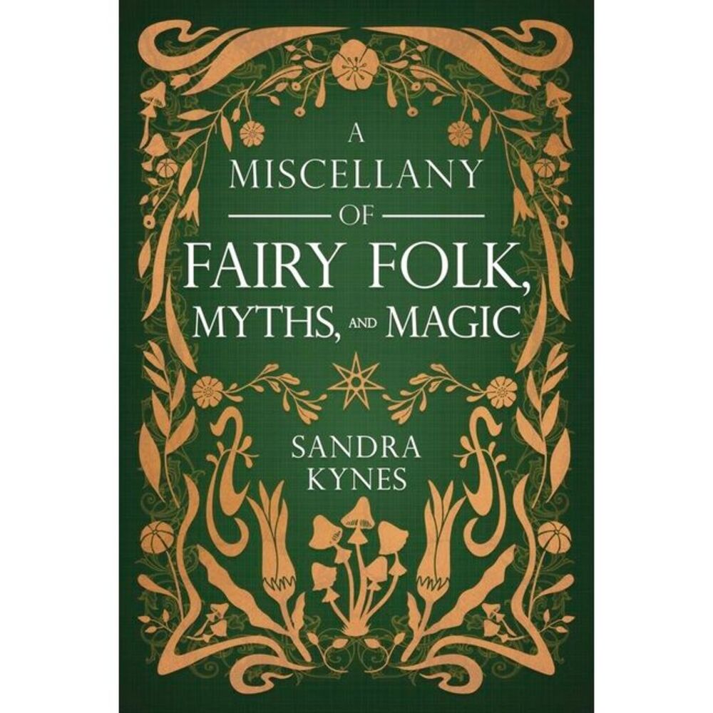 A Miscellany of Fairy Folk, Myths, and Magic -- Sandra Kynes